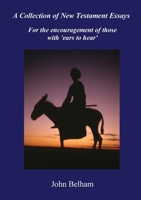 A Collection of New Testament Essays: For the encouragement of those with 'ears to hear' 0953748979 Book Cover