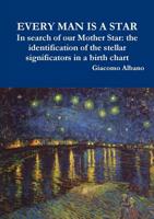 EVERY MAN IS A STAR In search of our Mother Star: the identification of the stellar significators in a birth chart 0244192405 Book Cover