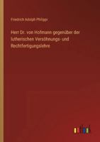 Herr Dr. von Hofmann gegenüber der lutherischen Versöhnungs- und Rechtfertigungslehre 3368062158 Book Cover