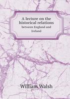 A Lecture on the Historical Relations Between England and Ireland 1241559694 Book Cover
