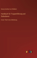 Handbuch für Truppenführung und Stabsdienst: Erster Theil Erste Abtheilung 3368668951 Book Cover