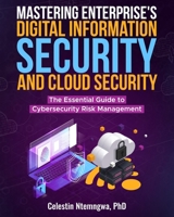 Mastering Enterprise's Digital Information Security, and Cloud Security: The Essential Guide to Cybersecurity Risk Management B0CPFQD7C8 Book Cover