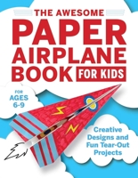 The Awesome Paper Airplane Book for Kids: Creative Designs and Fun Tear-Out Projects 1646116933 Book Cover