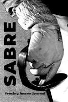 Sabre Fencing Lesson Journal: a journal designed for you to log your lessons, page numbered with table of contents 1081432136 Book Cover