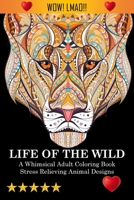 Life Of The Wild: A Whimsical Adult Coloring Book: Stress Relieving Animal Designs: A Swear Word Coloring Book 1945260785 Book Cover