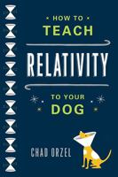 How to Teach Relativity to Your Dog 0465023312 Book Cover
