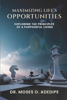 MAXIMIZING LIFE'S OPPORTUNITIES: Exploring the Principles of Purposful Living 097866373X Book Cover