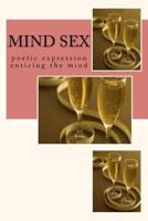 Mind Sex: Poetic Influence to Entice the Mind 146638221X Book Cover