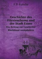 Geschichte des Fürstenthums und der Stadt Essen Ein Beitrag zur Geschichte Rheinland-westphalens 5519071632 Book Cover