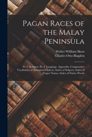 Pagan Races of the Malay Peninsula: Pt. 3. Religion. Pt. 4. Language. Appendix. Comparative Vocabulary of Aboriginal Dialects. Index of Subjects. Index of Proper Names. Index of Native Words 101672280X Book Cover