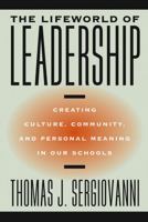 The Lifeworld of Leadership: Creating Culture, Community, and Personal Meaning in Our Schools (Jossey-Bass Education Series) 0787972770 Book Cover