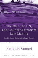 The OIC, the UN, and Counter-Terrorism Law-Making: Conflicting or Cooperative Legal Orders? 1849462674 Book Cover