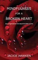 Mindfulness for a Broken Heart: Self-Compassion for Negative Mind-States 1519767153 Book Cover