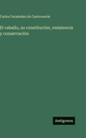 El caballo, su constitución, resistencia y conservación (Spanish Edition) 3563941688 Book Cover