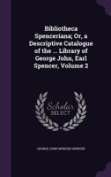 Bibliotheca Spenceriana; Or, a Descriptive Catalogue of the ... Library of George John, Earl Spencer, Volume 2 1144202876 Book Cover
