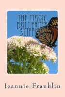 The Magic Ballerina Slippers: A Magical Writing about a Girl Who Through Many Trials Life Became a Beautiful Ballerina with the Help of Her Grandmother. Grandmother's Magic Came in the Form of Tattere 1489530800 Book Cover