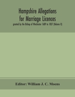 Hampshire Allegations for Marriage Licences granted by the Bishop of Winchester 1689 to 1837 (Volume II) 935415221X Book Cover