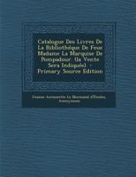 Catalogue Des Livres de la Biblioth�que de Feue Madame La Marquise de Pompadour. (La Vente Sera Indiqu�e). 1295467488 Book Cover