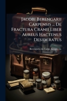 Jacobi Berengarii Carpensis ... De Fractura Cranii Liber Aureus Hactenus Desideratus 1246929287 Book Cover