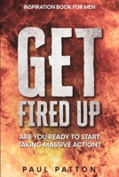 Inspiration For Men: Get Fired Up! Are You Ready To Start Taking Massive Action? 1804280763 Book Cover