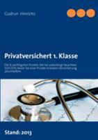 Privatversichert 1. Klasse: Die 8 wichtigsten Punkte, die Sie unbedingt beachten sollten, bevor Sie eine private Kranken-Versicherung abschließen. 3848230976 Book Cover