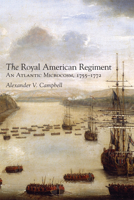 The Royal American Regiment: An Atlantic Microcosm, 1755–1772 (Volume 22) 0806160497 Book Cover