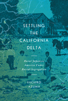 Settling the California Delta: Rural Japanese America Under Racial Segregation (Asian America) 1503648443 Book Cover
