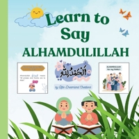 Learn to Say ALHAMDULILLAH: A Fun Guide for Kids for ages 3 - 7 B0DCTJFJCH Book Cover