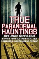True Paranormal Hauntings: Eerie Legends and True Ghost Stories and Hauntings: Real True Paranormal Hauntings from the Past 153356373X Book Cover