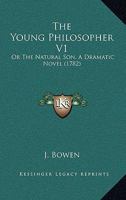 The Young Philosopher V1: Or The Natural Son, A Dramatic Novel 1165680327 Book Cover