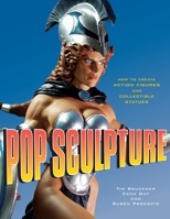 Pop Sculpture: How to Create Action Figures and Collectible Statues 0823095223 Book Cover
