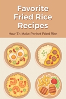 Favorite Fried Rice Recipes: How To Make Perfect Fried Rice: How Can I Make Fried Rice Better? B098JL3Y4K Book Cover