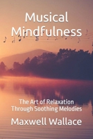 Musical Mindfulness: The Art of Relaxation Through Soothing Melodies B0CNQSP371 Book Cover