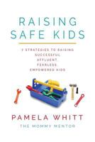 Raising Safe Kids: 7 Strategies to Raising Successful, Affluent, Fearless, Empowered Kids 1535611197 Book Cover