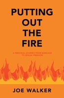Putting Out the Fire: A personal journey from bondage to sexual freedom 1664266801 Book Cover