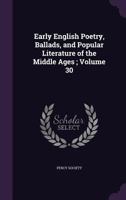 Early English poetry, ballads, and popular literature of the middle ages. Ed. from original manuscripts and scarce publications Volume 30 1347422811 Book Cover