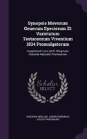 Synopsis Movorum Generum Specierum Et Varietatum Testaceorum Viventium 1834 Promulgatorum: Supplementi Loco Ad Ill. Wiegmann Historiae Naturalis Promtuarium... 1276935684 Book Cover