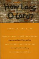 How Long O Lord?: Christian, Jewish, and Muslim Voices from the Ground and Visitons for the Future in Israel/Palestine 1561012149 Book Cover