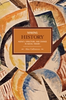 Making History: Agency, Structure, and Change in Social Theory (Historical Materialism Book Series, 3) 1608460207 Book Cover