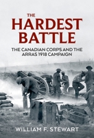 The Hardest Battle: The Canadian Corps and the Arras Campaign 1918 1915113660 Book Cover