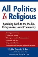 All Politics Is Religious: Speaking Faith to the Media, Policy Makers and Community 1594733740 Book Cover