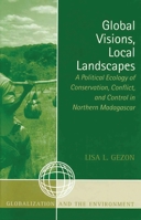 Global Visions, Local Landscapes: A Political Ecology of Conservation, Conflict, and Control in Northern Madagascar (Globalization and the Environment) 0759107386 Book Cover