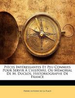 Pices Intressantes Et Peu Connues Pour Servir  l'Histoire, Ou Mmorial de M. Duclos, Historiographe de France 1357425899 Book Cover