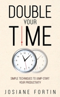 Double Your Time: Simple Techniques to Jump-start Your Productivity 2925268064 Book Cover
