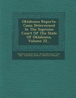 Oklahoma Reports: Cases Determined in the Supreme Court of the State of Oklahoma, Volume 22... 1249925843 Book Cover