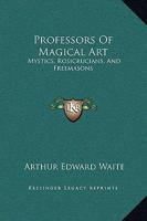 Professors of Magical Art: Mystics, Rosicrucians, and Freemasons 1162898658 Book Cover