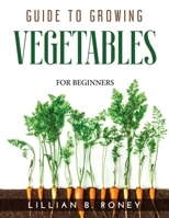 Guide to Growing Vegetables: For Beginners 1915020735 Book Cover