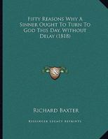 Fifty Reasons Why A Sinner Ought To Turn To God This Day, Without Delay 1166408612 Book Cover