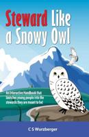 Steward Like a Snowy Owl: An Interactive Handbook that raises young people into the leaders and stewards they are meant to be! 1797504061 Book Cover