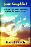 Jesus Simplified: Jesus, through John in Revelation, Clarified the Mystery of God 1942587295 Book Cover